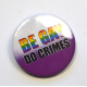 LGBTQIA Be Gay Do Crimes Badge